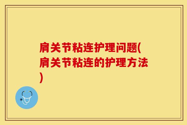 肩关节粘连护理问题(肩关节粘连的护理方法)