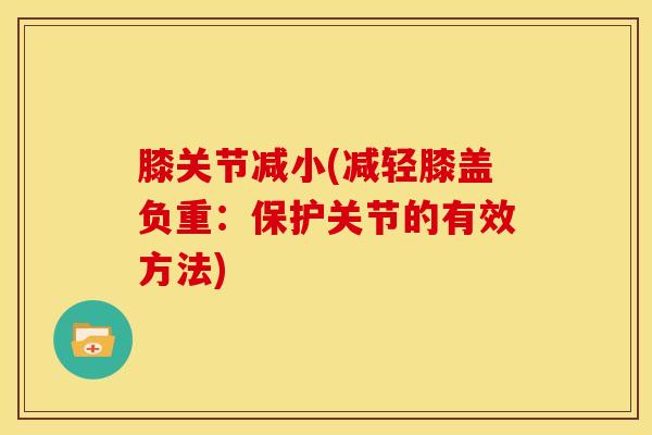 膝关节减小(减轻膝盖负重：保护关节的有效方法)