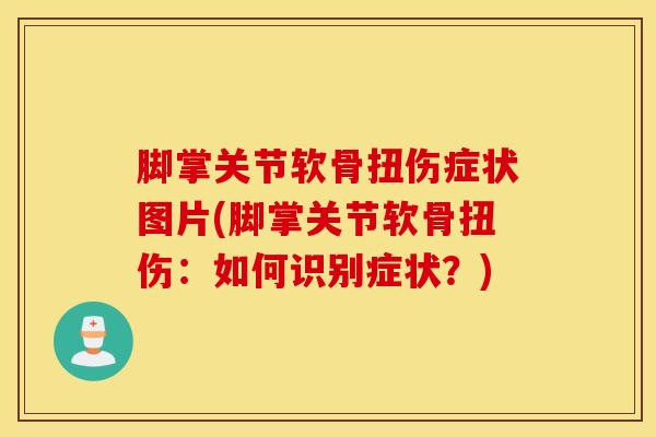 脚掌关节软骨扭伤症状图片(脚掌关节软骨扭伤：如何识别症状？)
