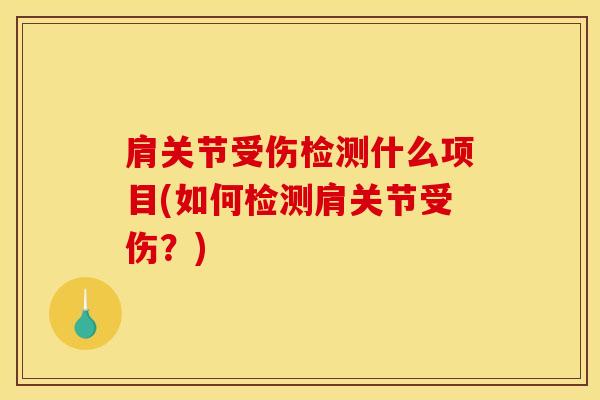 肩关节受伤检测什么项目(如何检测肩关节受伤？)