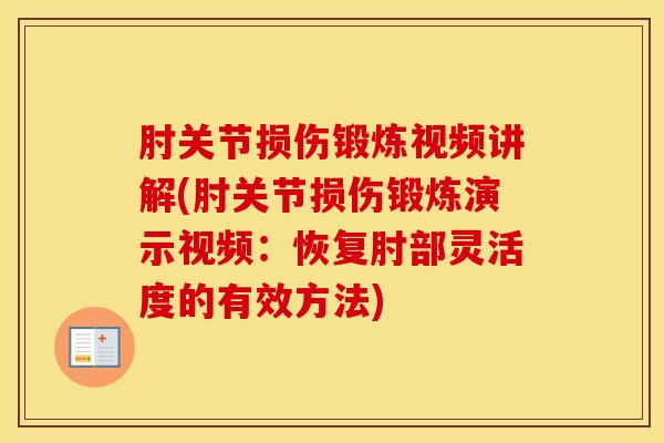 肘关节损伤锻炼视频讲解(肘关节损伤锻炼演示视频：恢复肘部灵活度的有效方法)