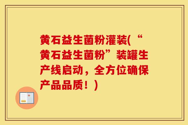 黄石益生菌粉灌装(“黄石益生菌粉”装罐生产线启动，全方位确保产品品质！)