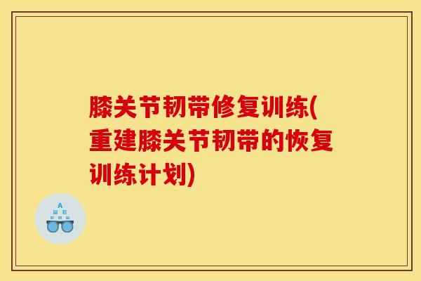 膝关节韧带修复训练(重建膝关节韧带的恢复训练计划)