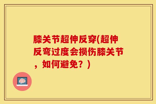 膝关节超伸反穿(超伸反弯过度会损伤膝关节，如何避免？)