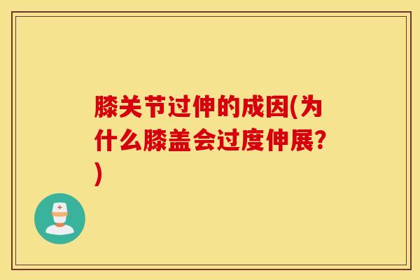 膝关节过伸的成因(为什么膝盖会过度伸展？)