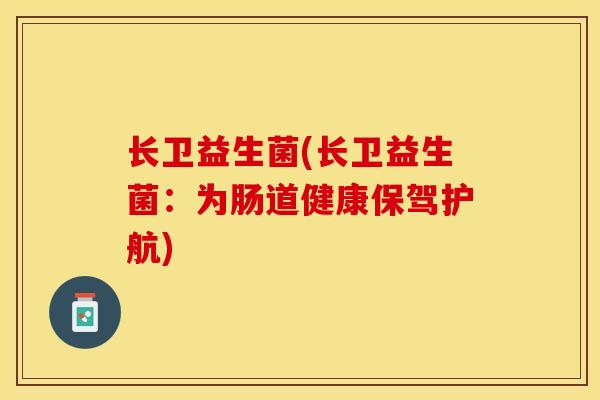 长卫益生菌(长卫益生菌：为肠道健康保驾护航)