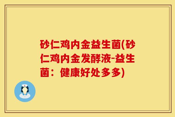砂仁鸡内金益生菌(砂仁鸡内金发酵液-益生菌：健康好处多多)