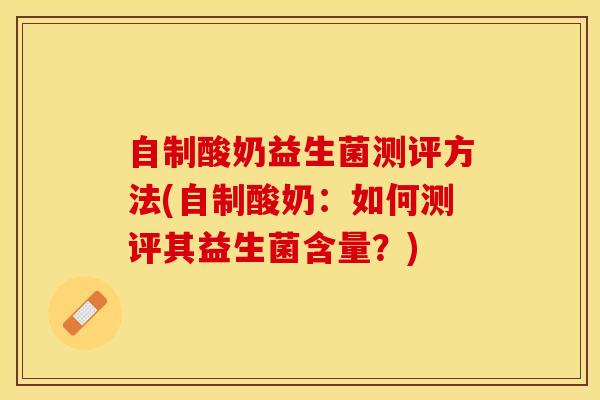 自制酸奶益生菌测评方法(自制酸奶：如何测评其益生菌含量？)