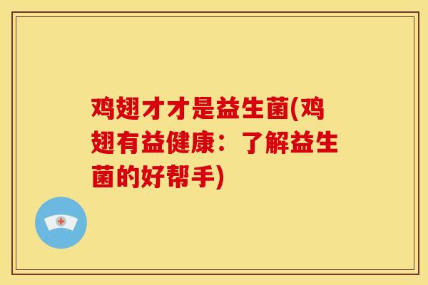 鸡翅才才是益生菌(鸡翅有益健康：了解益生菌的好帮手)