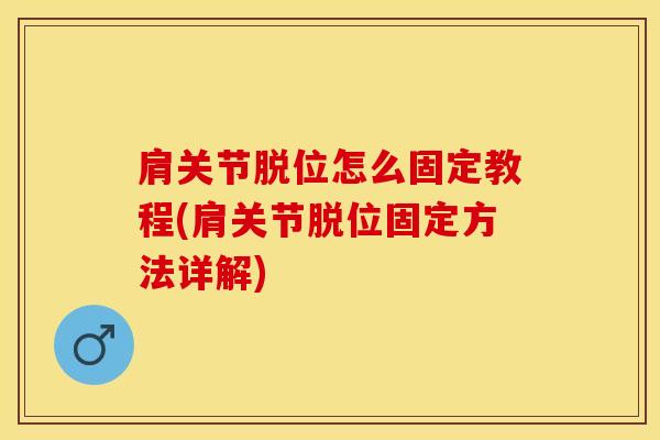 肩关节脱位怎么固定教程(肩关节脱位固定方法详解)