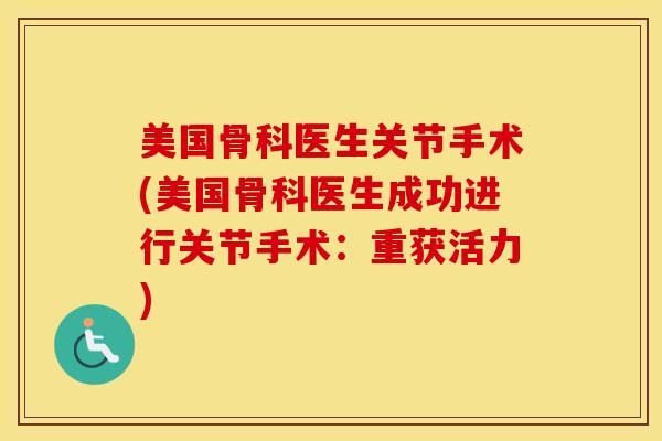 美国骨科医生关节手术(美国骨科医生成功进行关节手术：重获活力)