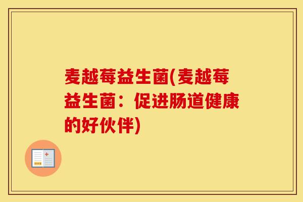 麦越莓益生菌(麦越莓益生菌：促进肠道健康的好伙伴)