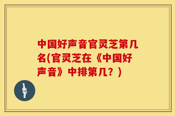 中国好声音官灵芝第几名(官灵芝在《中国好声音》中排第几？)