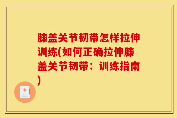 膝盖关节韧带怎样拉伸训练(如何正确拉伸膝盖关节韧带：训练指南)