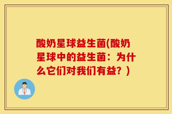 酸奶星球益生菌(酸奶星球中的益生菌：为什么它们对我们有益？)