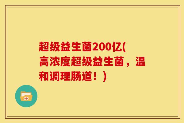 超级益生菌200亿(高浓度超级益生菌，温和调理肠道！)