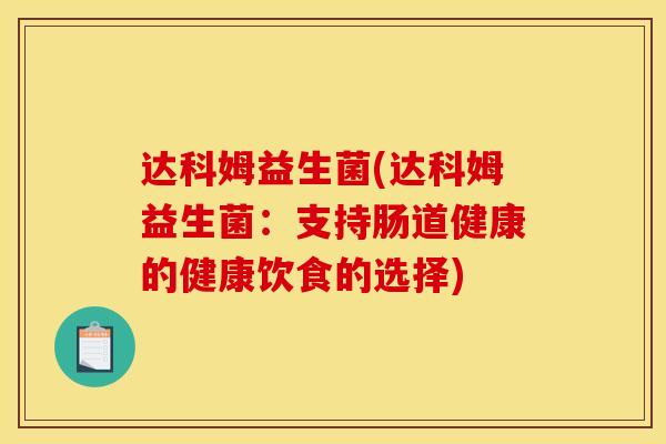 达科姆益生菌(达科姆益生菌：支持肠道健康的健康饮食的选择)