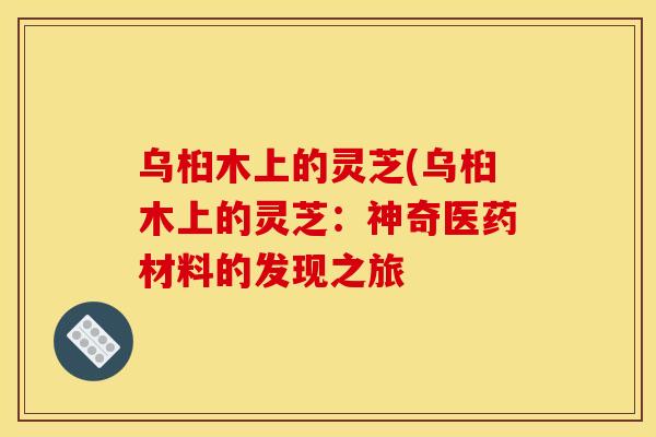 乌桕木上的灵芝(乌桕木上的灵芝：神奇医药材料的发现之旅