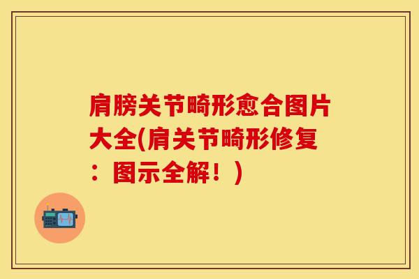 肩膀关节畸形愈合图片大全(肩关节畸形修复：图示全解！)
