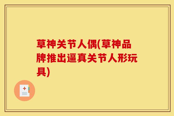 草神关节人偶(草神品牌推出逼真关节人形玩具)