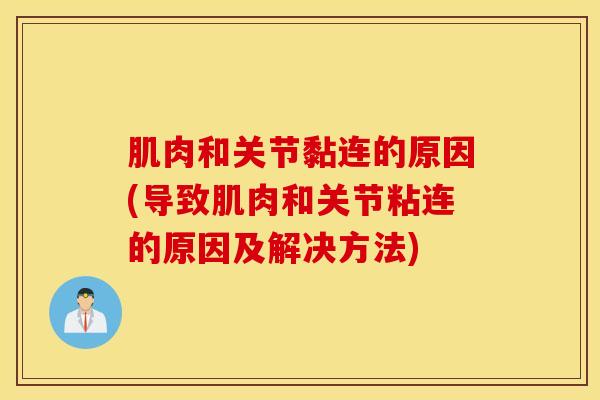 肌肉和关节黏连的原因(导致肌肉和关节粘连的原因及解决方法)