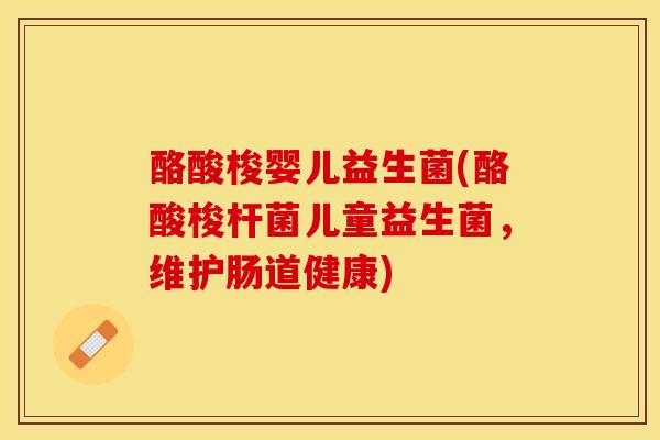 酪酸梭婴儿益生菌(酪酸梭杆菌儿童益生菌，维护肠道健康)