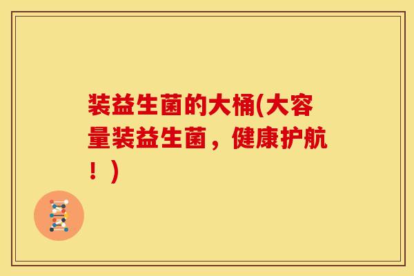 装益生菌的大桶(大容量装益生菌，健康护航！)