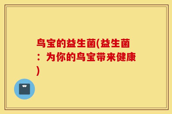 鸟宝的益生菌(益生菌：为你的鸟宝带来健康)