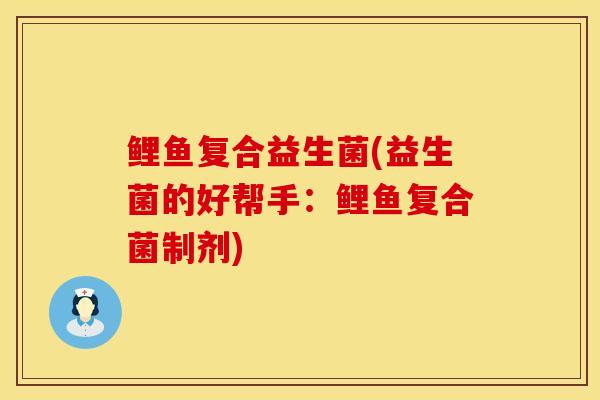 鲤鱼复合益生菌(益生菌的好帮手：鲤鱼复合菌制剂)
