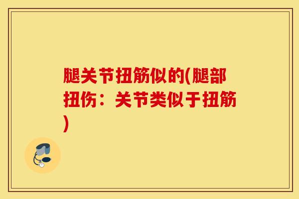 腿关节扭筋似的(腿部扭伤：关节类似于扭筋)