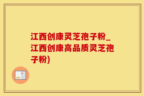 江西创康灵芝孢子粉_江西创康高品质灵芝孢子粉)