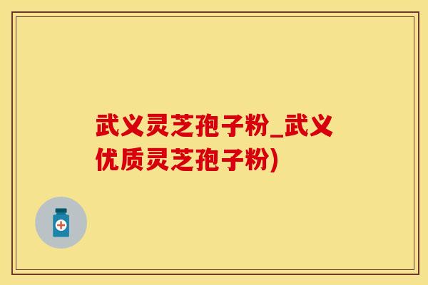 武义灵芝孢子粉_武义优质灵芝孢子粉)