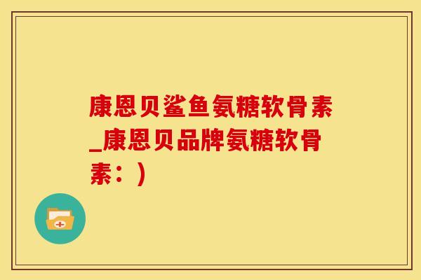 康恩贝鲨鱼氨糖软骨素_康恩贝品牌氨糖软骨素：)