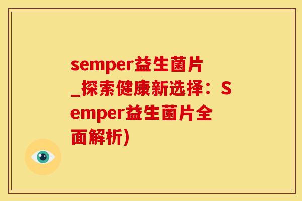 semper益生菌片_探索健康新选择：Semper益生菌片全面解析)