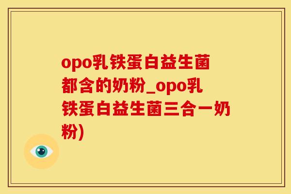 opo乳铁蛋白益生菌都含的奶粉_opo乳铁蛋白益生菌三合一奶粉)