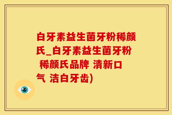 白牙素益生菌牙粉稀颜氏_白牙素益生菌牙粉 稀颜氏品牌 清新口气 洁白牙齿)
