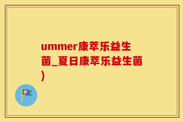 ummer康萃乐益生菌_夏日康萃乐益生菌)