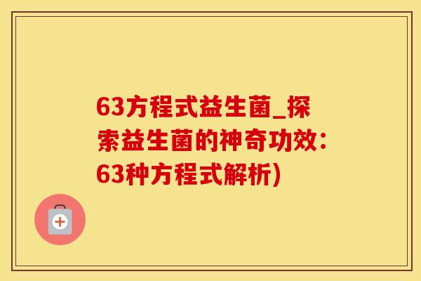 63方程式益生菌_探索益生菌的神奇功效：63种方程式解析)