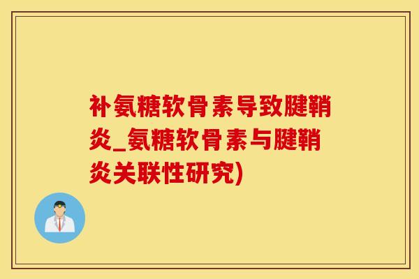 补氨糖软骨素导致腱鞘炎_氨糖软骨素与腱鞘炎关联性研究)