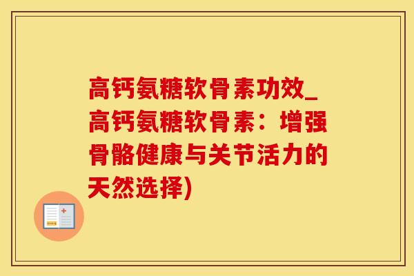 高钙氨糖软骨素功效_高钙氨糖软骨素：增强骨骼健康与关节活力的天然选择)