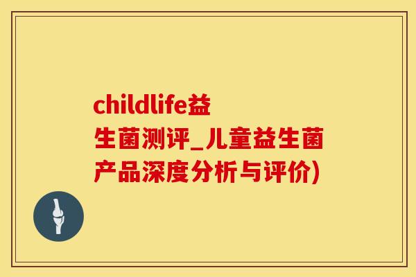 childlife益生菌测评_儿童益生菌产品深度分析与评价)