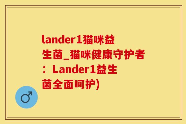lander1猫咪益生菌_猫咪健康守护者：Lander1益生菌全面呵护)