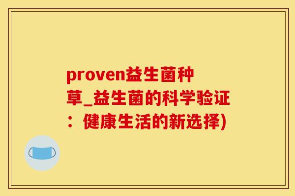 proven益生菌种草_益生菌的科学验证:健康生活的新选择) proven益生菌种草_益生菌的科学验证:健康生活的新选择)