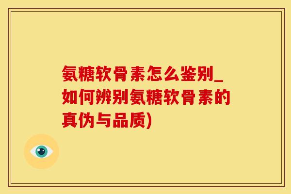 氨糖软骨素怎么鉴别_如何辨别氨糖软骨素的真伪与品质)
