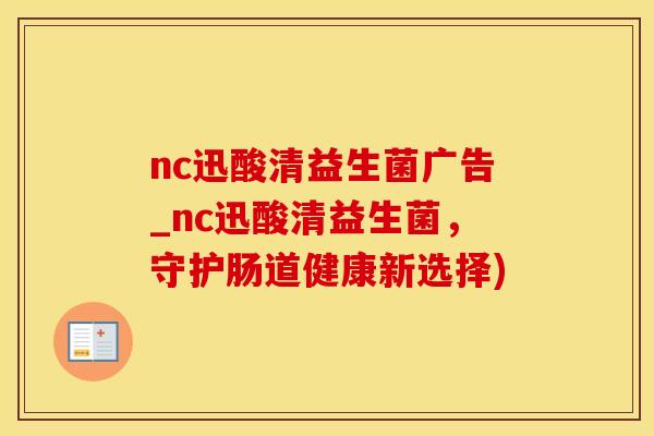 nc迅酸清益生菌广告_nc迅酸清益生菌，守护肠道健康新选择)