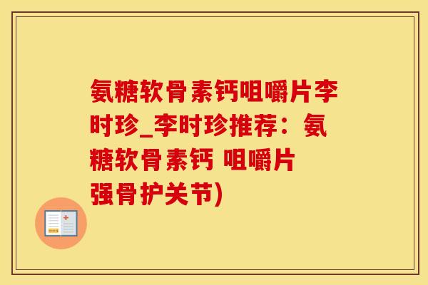 氨糖软骨素钙咀嚼片李时珍_李时珍推荐:氨糖软骨素钙 咀嚼片 强骨护关节) 氨糖软骨素钙咀嚼片李时珍_李时珍推荐:氨糖软骨素钙 咀嚼片 强骨护关节)