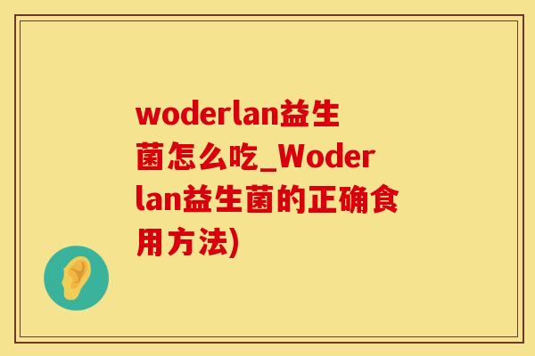 woderlan益生菌怎么吃_Woderlan益生菌的正确食用方法)