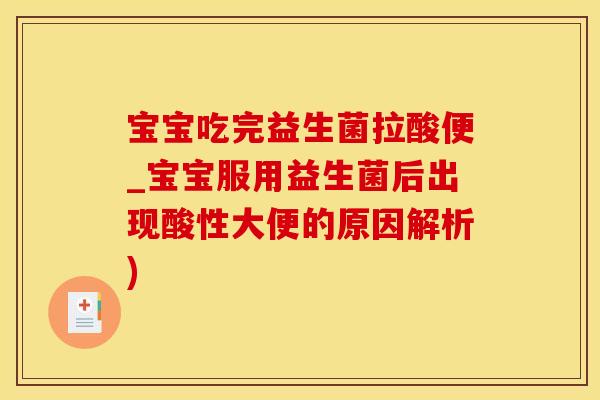 宝宝吃完益生菌拉酸便_宝宝服用益生菌后出现酸性大便的原因解析) 宝宝吃完益生菌拉酸便_宝宝服用益生菌后出现酸性大便的原因解析)