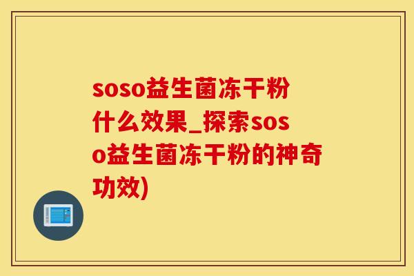 soso益生菌冻干粉什么效果_探索soso益生菌冻干粉的神奇功效) soso益生菌冻干粉什么效果_探索soso益生菌冻干粉的神奇功效)