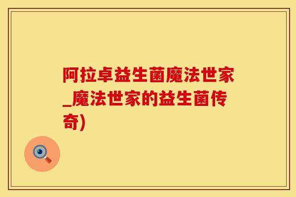 阿拉卓益生菌魔法世家_魔法世家的益生菌传奇)